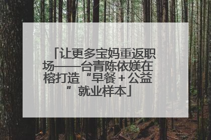 让更多宝妈重返职场——台青陈依媄在榕打造“早餐＋公益”就业样本