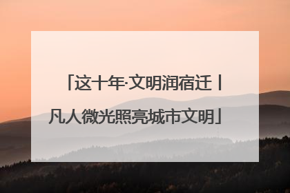 这十年·文明润宿迁丨凡人微光照亮城市文明