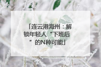 连云港海州：解锁年轻人“下班后”的N种可能