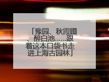 豫园、秋霞圃、醉白池……跟着这本口袋书走进上海古园林