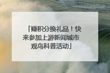 赚积分换礼品！快来参加上游新闻城市观鸟科普活动