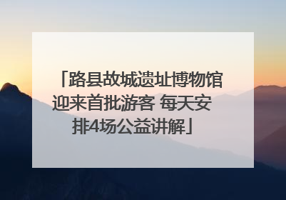 路县故城遗址博物馆迎来首批游客 每天安排4场公益讲解