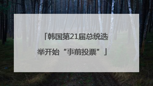 韩国第21届总统选举开始“事前投票”