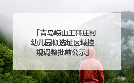 青岛崂山王哥庄村幼儿园拟选址区域控规调整批前公示