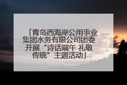 青岛西海岸公用事业集团水务有限公司团委开展“诗话端午 礼敬传统”主题活动