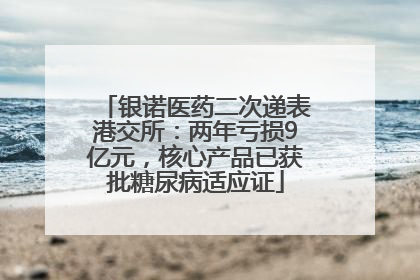 银诺医药二次递表港交所：两年亏损9亿元，核心产品已获批糖尿病适应证