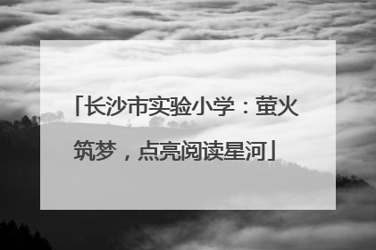 长沙市实验小学：萤火筑梦，点亮阅读星河