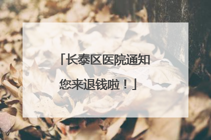 长泰区医院通知您来退钱啦！
