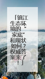 镇江生态环境的“家底”和现状如何？权威答案来了！