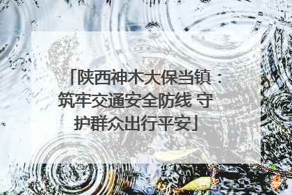 陕西神木大保当镇：筑牢交通安全防线 守护群众出行平安