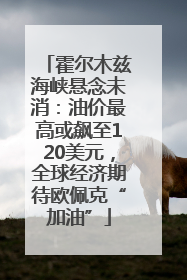 霍尔木兹海峡悬念未消：油价最高或飙至120美元，全球经济期待欧佩克“加油”