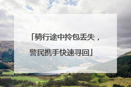 骑行途中拎包丢失，警民携手快速寻回