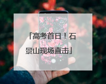 高考首日！石景山现场直击