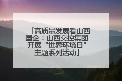 高质量发展看山西国企：山西交控集团开展“世界环境日”主题系列活动