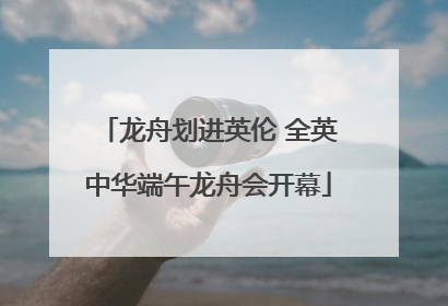 龙舟划进英伦 全英中华端午龙舟会开幕