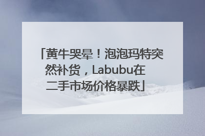 黄牛哭晕！泡泡玛特突然补货，Labubu在二手市场价格暴跌