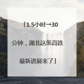 1.5小时→30分钟，湖北这条高铁最新进展来了