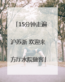 15分钟走遍沪苏浙 欢迎来方厅水院做客
