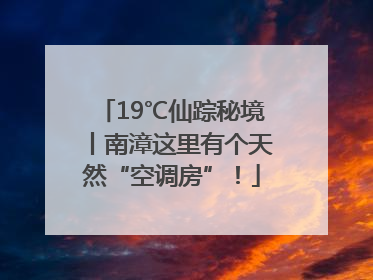 19℃仙踪秘境丨南漳这里有个天然“空调房”！