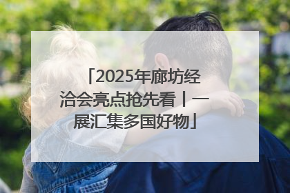 2025年廊坊经洽会亮点抢先看丨一展汇集多国好物