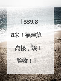 339.88米！福建第一高楼，竣工验收！