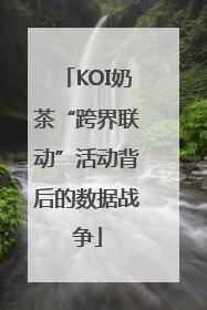 KOI奶茶“跨界联动”活动背后的数据战争