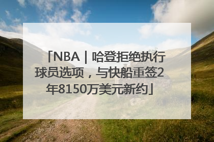 NBA｜哈登拒绝执行球员选项，与快船重签2年8150万美元新约